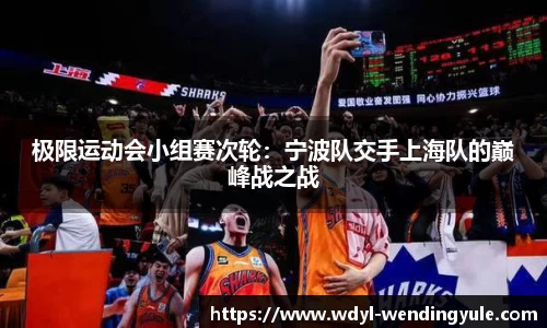 极限运动会小组赛次轮：宁波队交手上海队的巅峰战之战
